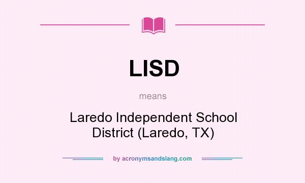 What does LISD mean? It stands for Laredo Independent School District (Laredo, TX)