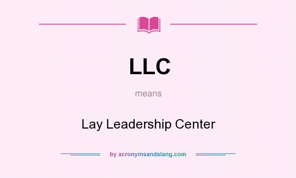 What does LLC mean? It stands for Lay Leadership Center