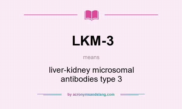 What does LKM-3 mean? It stands for liver-kidney microsomal antibodies type 3