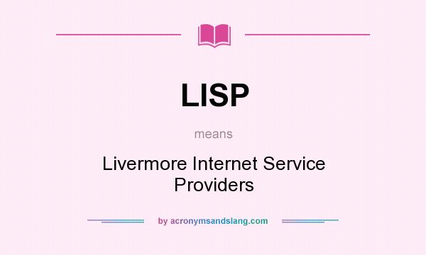What does LISP mean? It stands for Livermore Internet Service Providers