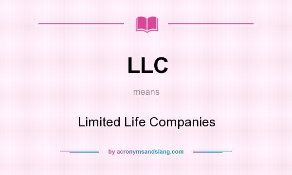 What does LLC mean? It stands for Limited Life Companies