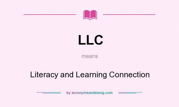 What does LLC mean? It stands for Literacy and Learning Connection