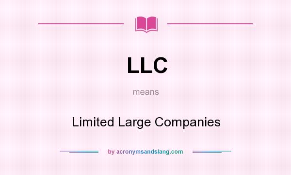 What does LLC mean? It stands for Limited Large Companies