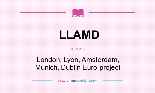What does LLAMD mean? It stands for London, Lyon, Amsterdam, Munich, Dublin Euro-project