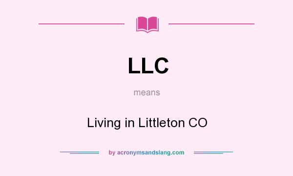 What does LLC mean? It stands for Living in Littleton CO