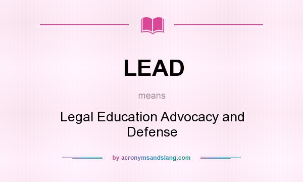 What does LEAD mean? It stands for Legal Education Advocacy and Defense