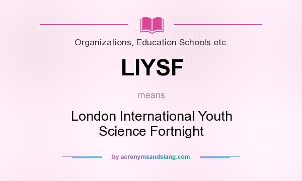 What does LIYSF mean? It stands for London International Youth Science Fortnight