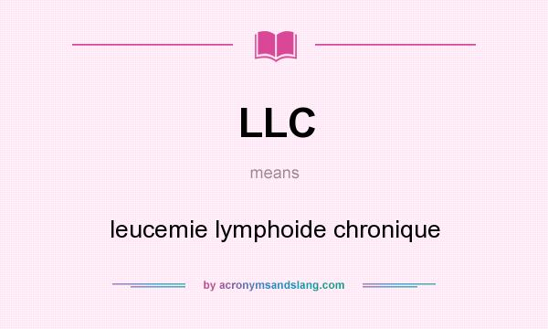 What does LLC mean? It stands for leucemie lymphoide chronique