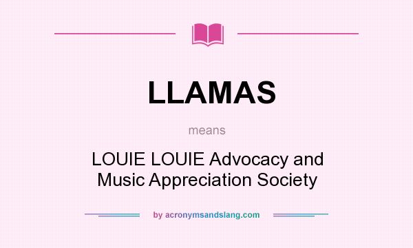 What does LLAMAS mean? It stands for LOUIE LOUIE Advocacy and Music Appreciation Society
