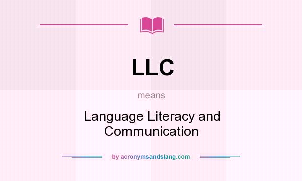 What does LLC mean? It stands for Language Literacy and Communication