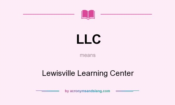 What does LLC mean? It stands for Lewisville Learning Center