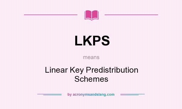 What does LKPS mean? It stands for Linear Key Predistribution Schemes