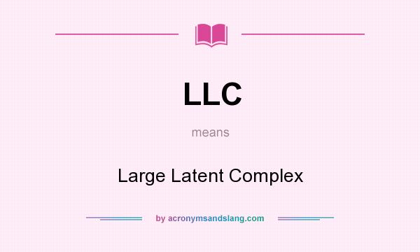 What does LLC mean? It stands for Large Latent Complex