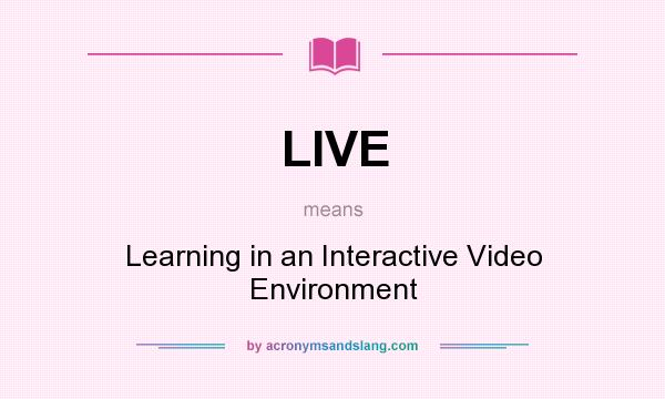 What does LIVE mean? It stands for Learning in an Interactive Video Environment