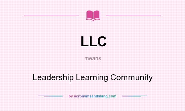 What does LLC mean? It stands for Leadership Learning Community