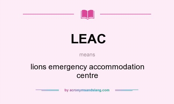 What does LEAC mean? It stands for lions emergency accommodation centre