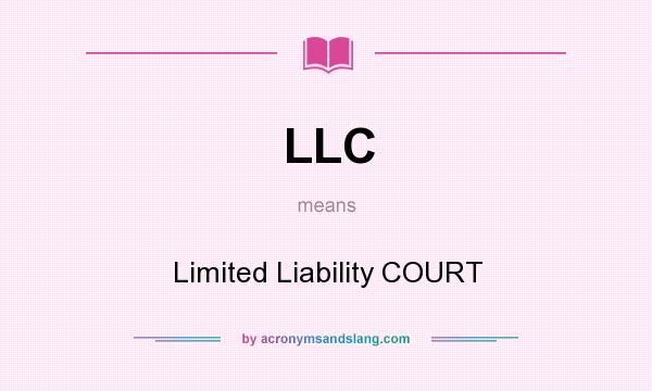 What does LLC mean? It stands for Limited Liability COURT
