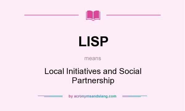 What does LISP mean? It stands for Local Initiatives and Social Partnership