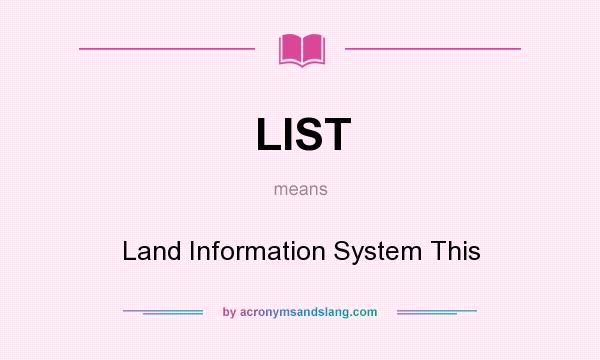 What does LIST mean? It stands for Land Information System This