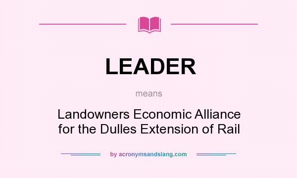 What does LEADER mean? It stands for Landowners Economic Alliance for the Dulles Extension of Rail