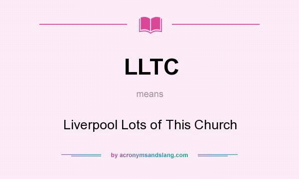 What does LLTC mean? It stands for Liverpool Lots of This Church