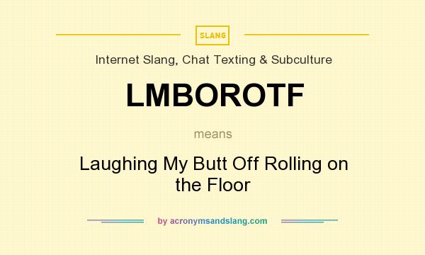 What does LMBOROTF mean? It stands for Laughing My Butt Off Rolling on the Floor
