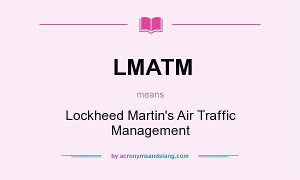 What does LMATM mean? It stands for Lockheed Martin`s Air Traffic Management