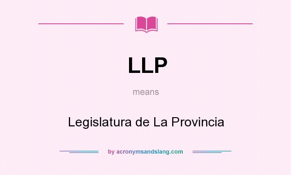 What does LLP mean? It stands for Legislatura de La Provincia