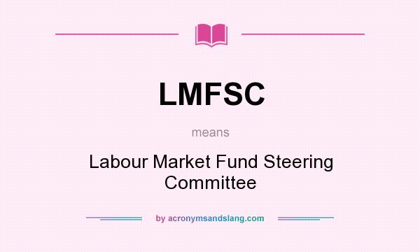 What does LMFSC mean? It stands for Labour Market Fund Steering Committee
