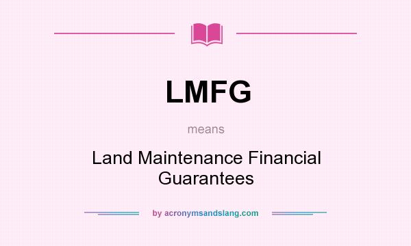 What does LMFG mean? It stands for Land Maintenance Financial Guarantees