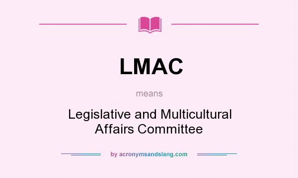 What does LMAC mean? It stands for Legislative and Multicultural Affairs Committee