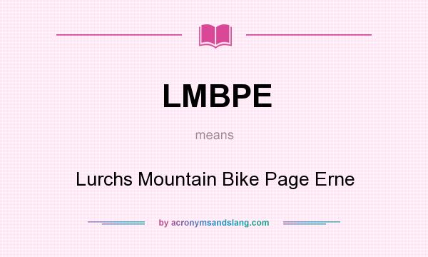 What does LMBPE mean? It stands for Lurchs Mountain Bike Page Erne