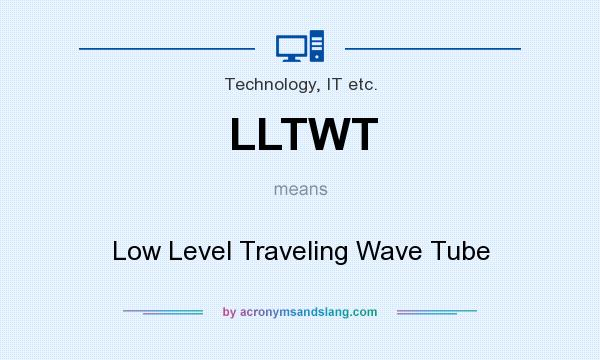 What does LLTWT mean? It stands for Low Level Traveling Wave Tube