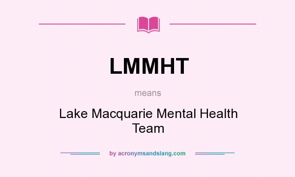 What does LMMHT mean? It stands for Lake Macquarie Mental Health Team