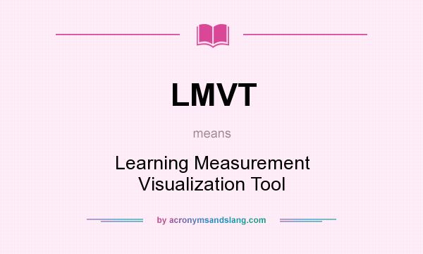 What does LMVT mean? It stands for Learning Measurement Visualization Tool