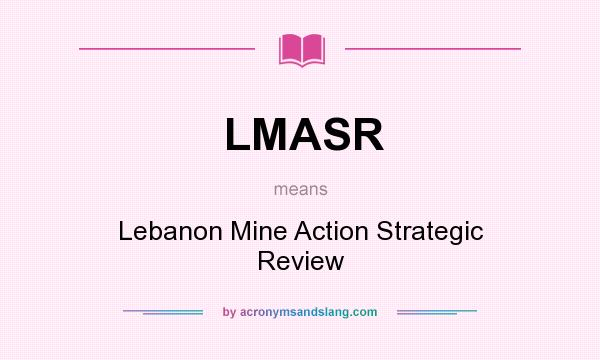 What does LMASR mean? It stands for Lebanon Mine Action Strategic Review