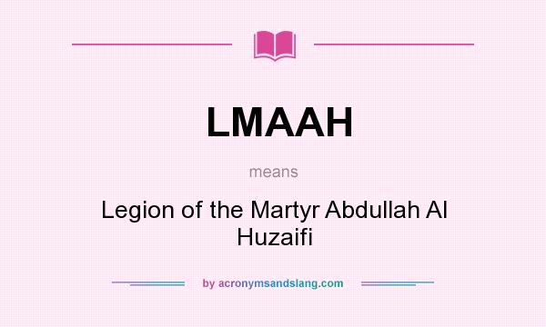 What does LMAAH mean? It stands for Legion of the Martyr Abdullah Al Huzaifi