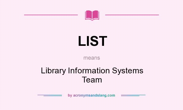 What does LIST mean? It stands for Library Information Systems Team