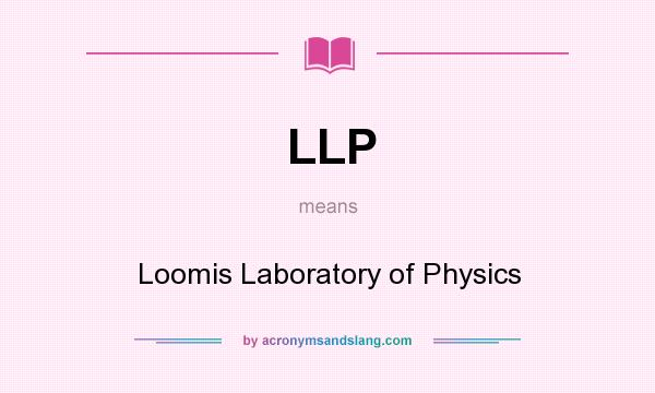 What does LLP mean? It stands for Loomis Laboratory of Physics