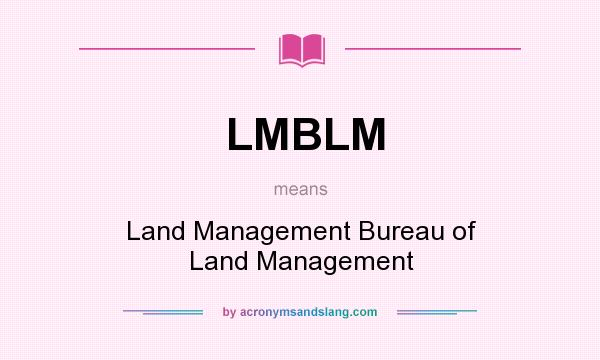What does LMBLM mean? It stands for Land Management Bureau of Land Management