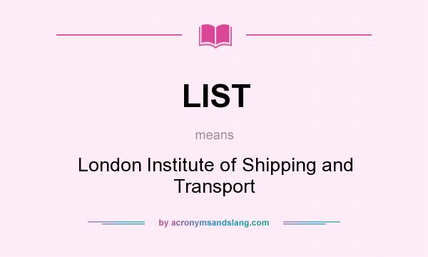 What does LIST mean? It stands for London Institute of Shipping and Transport