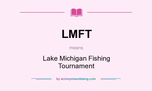 What does LMFT mean? It stands for Lake Michigan Fishing Tournament