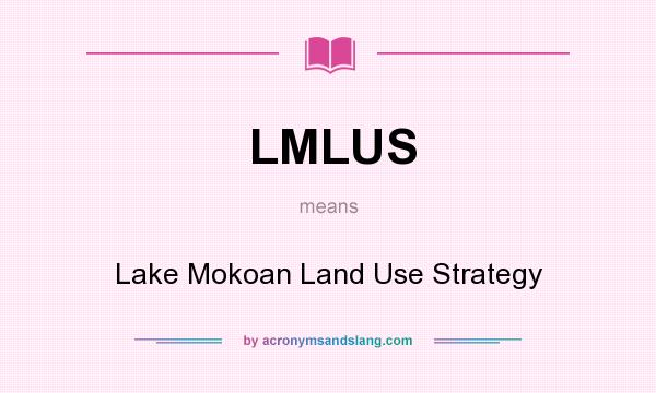 What does LMLUS mean? It stands for Lake Mokoan Land Use Strategy