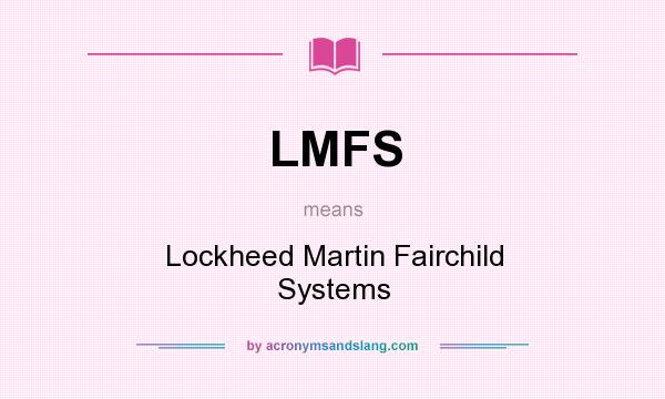 What does LMFS mean? It stands for Lockheed Martin Fairchild Systems