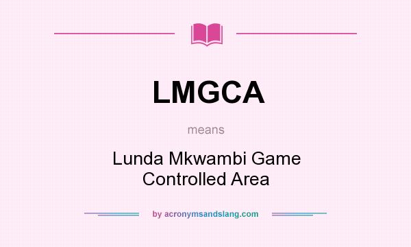 What does LMGCA mean? It stands for Lunda Mkwambi Game Controlled Area
