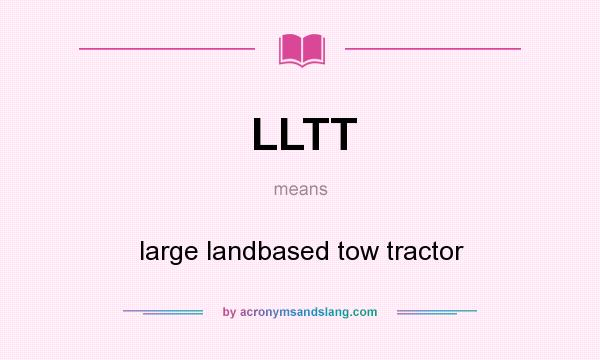 What does LLTT mean? It stands for large landbased tow tractor