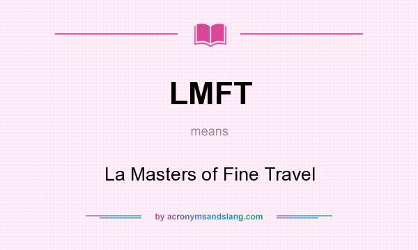 What does LMFT mean? It stands for La Masters of Fine Travel