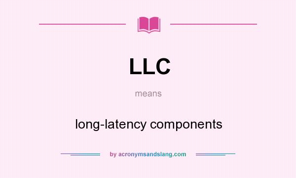 What does LLC mean? It stands for long-latency components