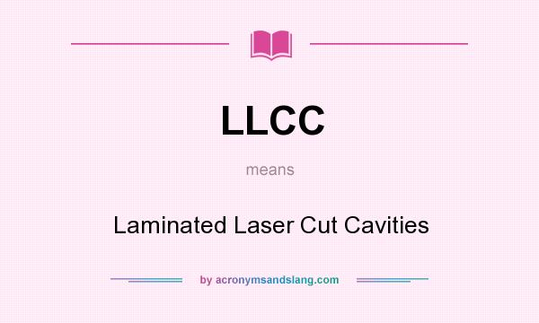 What does LLCC mean? It stands for Laminated Laser Cut Cavities