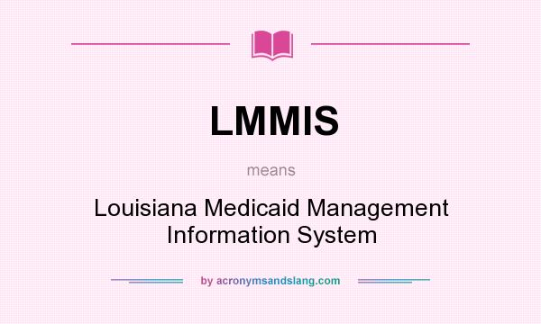What does LMMIS mean? It stands for Louisiana Medicaid Management Information System